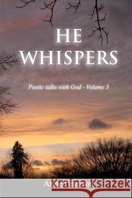 He Whispers: Poetic talks with God Peterson, Anne 9781530297283 Createspace Independent Publishing Platform - książka