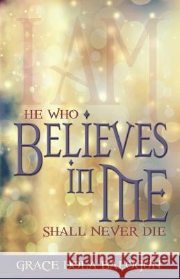 He Who Believes in Me Shall Never Die Grace Dola Balogun 9781939415189 Grace Religious Books Publishing & Distributo - książka