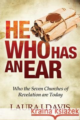 He Who Has an Ear: Who the Seven Churches of Revelation are Today Davis, Laura J. 9781492125051 Createspace - książka