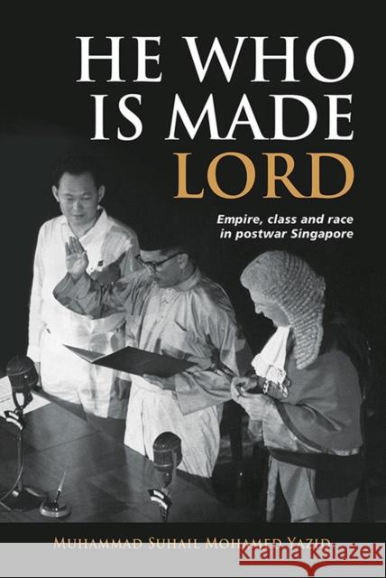 He Who is Made Lord: Empire, Class and Race in Postwar Singapore Muhammad Suhail Mohamed Yazid 9789815104301 Iseas-Yusof Ishak Institute - książka