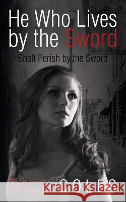 He Who Lives by the Sword Shall Perish by the Sword Bill Coles 9781496973733 Authorhouse - książka