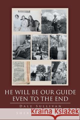 He Will Be Our Guide Even To The End Dale Sullivan, Sheryl Sullivan 9781644717462 Covenant Books - książka