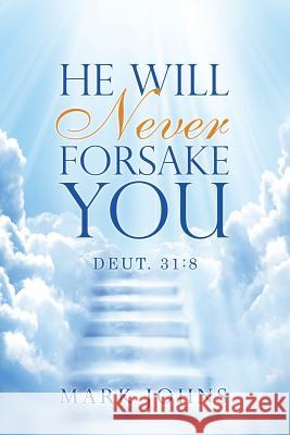 He Will Never Forsake You: Deut. 31:8 Johns, Mark 9781478723059 Outskirts Press - książka