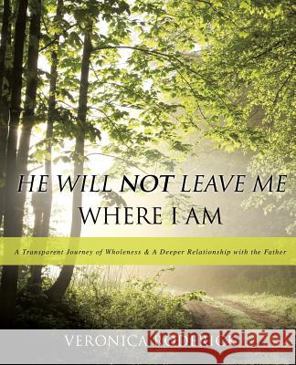 He Will Not Leave Me Where I Am Veronica Roderick 9781498470117 Xulon Press - książka