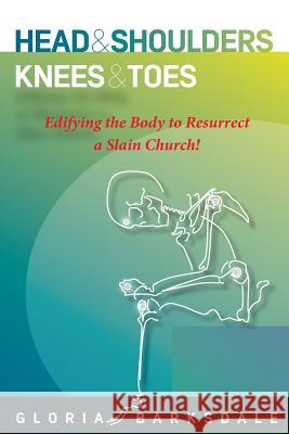 Head & Shoulders, Knees & Toes: Edifying the Body to Resurrect a Slain Church Gloria Barksdale 9781500218461 Createspace - książka