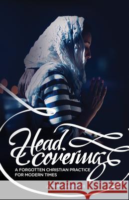 Head Covering: A Forgotten Christian Practice for Modern Times Jeremy Gardiner 9780995203600 Head Covering Movement - książka