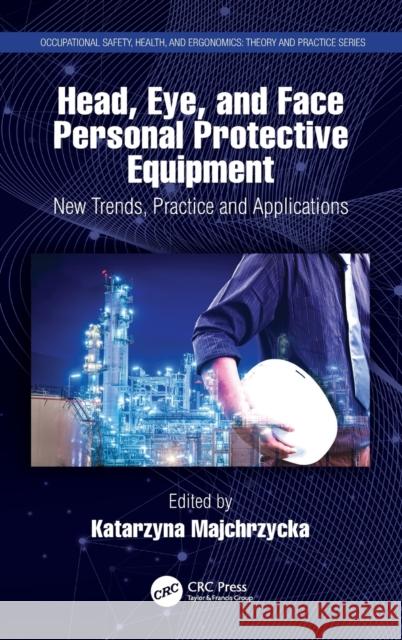 Head, Eye, and Face Personal Protective Equipment: New Trends, Practice and Applications Katarzyna Majchrzycka 9780367486327 CRC Press - książka