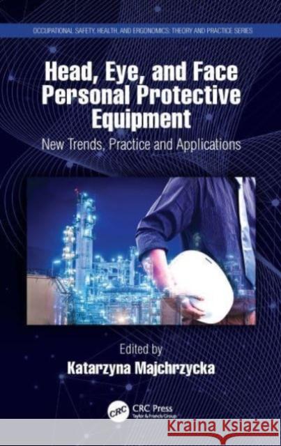 Head, Eye, and Face Personal Protective Equipment: New Trends, Practice and Applications Katarzyna Majchrzycka 9780367521769 CRC Press - książka