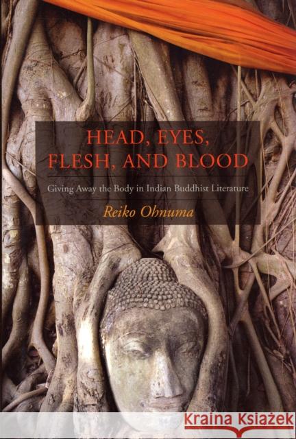Head, Eyes, Flesh, Blood: Giving Away the Body in Indian Buddhist Literature Ohnuma, Reiko 9780231137089 Columbia University Press - książka