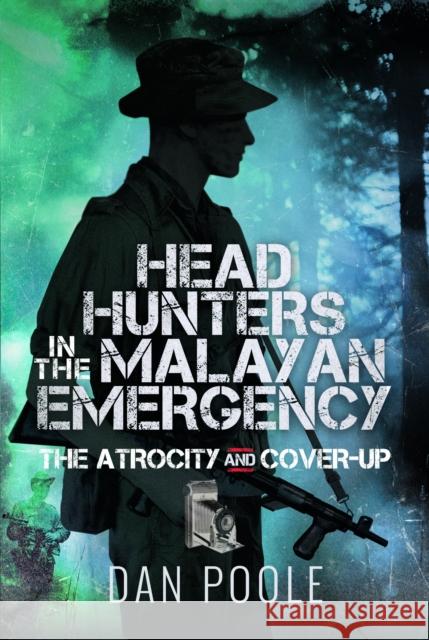 Head Hunters in the Malayan Emergency: The Atrocity and Cover-Up Dan Poole 9781399057417 Pen & Sword Books Ltd - książka