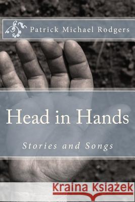 Head in Hands: Stories and Songs Patrick M. Rodgers 9781539813521 Createspace Independent Publishing Platform - książka