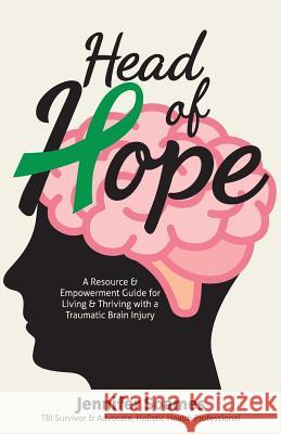 Head of Hope: A Resource & Empowerment Guide for Living & Thriving with a Traumatic Brain Injury Jennifer Soames 9781732164628 Legacyone Authors, LLC - książka