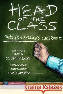 Head of the Class: Stories from America's Classrooms Dr Jim Uhlenkott 9781512199314 Createspace - książka