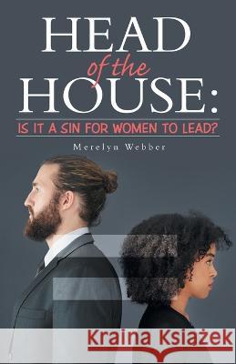 Head of the House: Is It a Sin for Women to Lead? Merelyn Webber 9781664271395 WestBow Press - książka