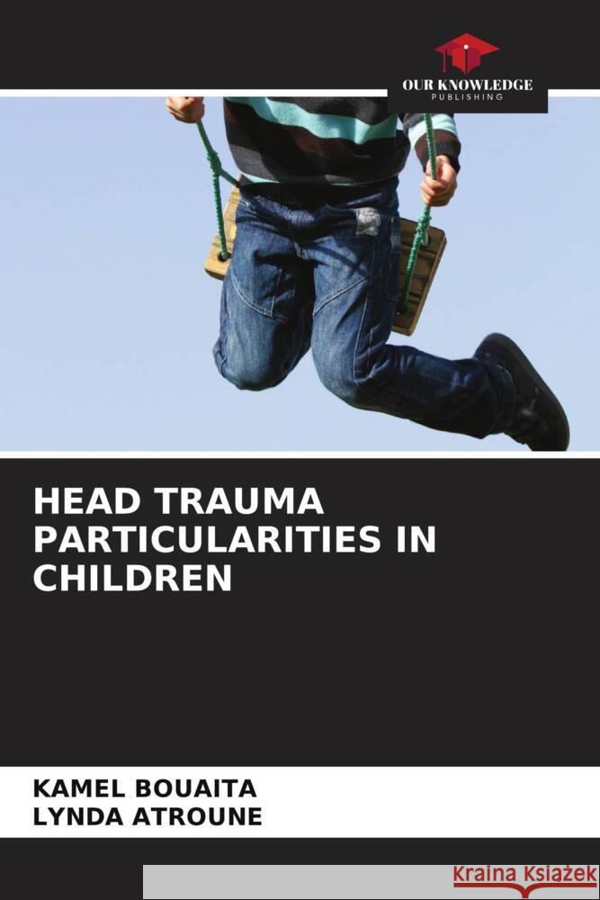 HEAD TRAUMA PARTICULARITIES IN CHILDREN Bouaita, Kamel, Atroune, Lynda 9786205564608 Our Knowledge Publishing - książka