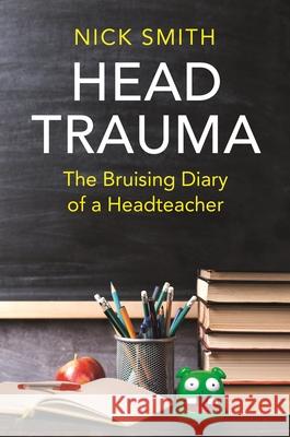 Head Trauma: The Bruising Diary of a Headteacher Nick Smith 9781789293692 Michael O'Mara Books Ltd - książka