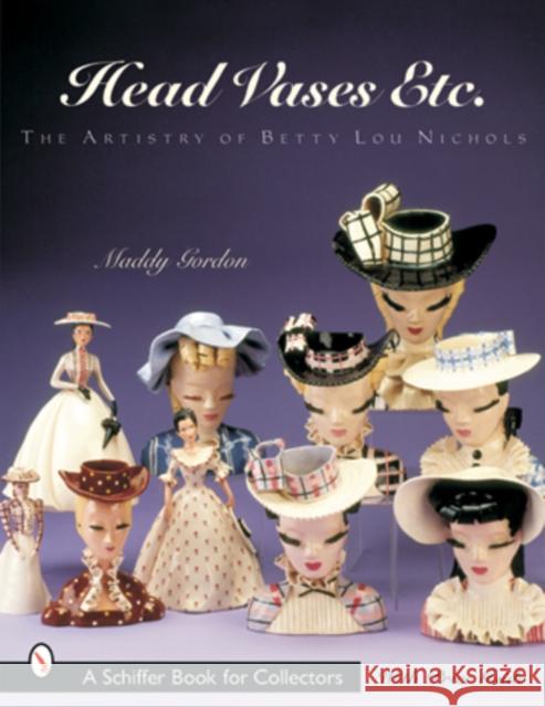 Head Vases Etc.: The Artistry of Betty Lou Nichols Maddy Gordon 9780764314902 Schiffer Publishing - książka