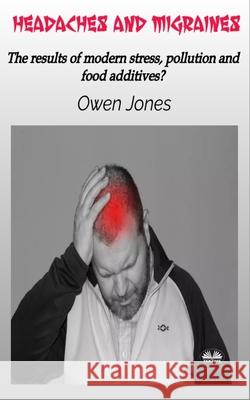 Headaches And Migraines - The Results Of Modern Stress, Pollution And Food Additives? Owen Jones 9788835462972 Tektime - książka