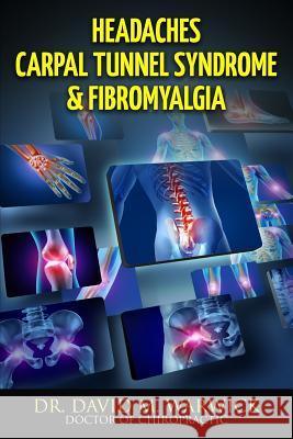 Headaches Carpal Tunnel Syndrome & Fibromyalgia: What Do These Conditions Have In Common? David M. Warwick 9781540445117 Createspace Independent Publishing Platform - książka