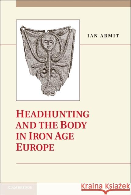 Headhunting and the Body in Iron Age Europe Ian Armit 9780521877565  - książka