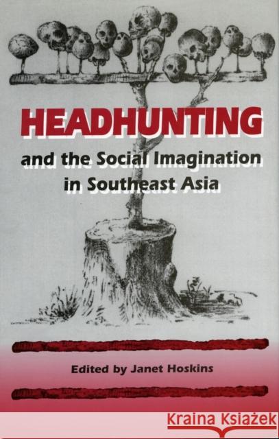 Headhunting and the Social Imagination in Southeast Asia Janet Hoskins 9780804725750 Stanford University Press - książka