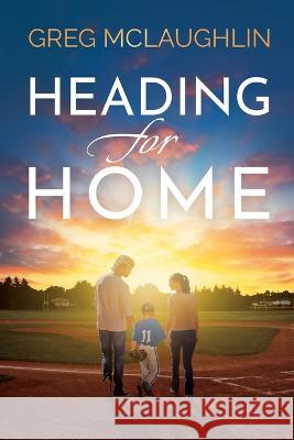 Heading for Home Greg McLaughlin   9781960724069 Winding Road Publishing LLC - książka