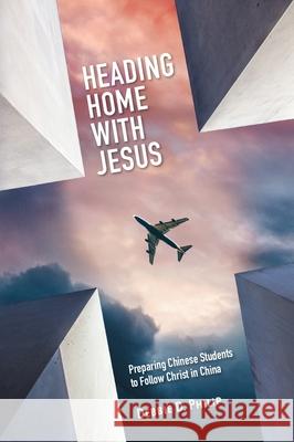 Heading Home with Jesus: Preparing Chinese Students to Follow Christ in China Debbie D. Philip 9780878080724 William Carey Library Publishers - książka