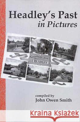 Headley's Past in Pictures: An Illustrated Tour of the Parish of Headley, Hampshire in the First Half of the 20th Century John Owen Smith 9781873855270 John Owen Smith - książka