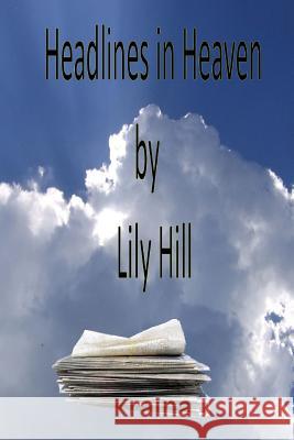 Headlines in Heaven Lily M. Hill 9781537030159 Createspace Independent Publishing Platform - książka