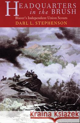 Headquarters in the Brush: Blazer's Independent Union Scouts Darl L. Stephenson 9780821413814 Ohio University Press - książka