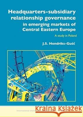 Headquarters-subsidiary relationship governance in emerging markets of Central Eastern Europe: A study in Poland J.S. Hendriks-Gusc 9789086860494 Brill (JL) - książka