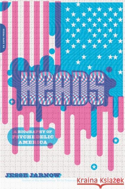 Heads: A Biography of Psychedelic America Jesse Jarnow 9780306921988 Da Capo Press - książka