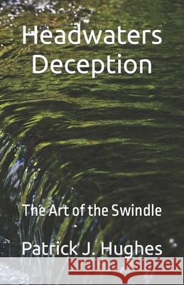 Headwaters Deception: The Art of the Swindle Patrick J. Hughes 9781735925813 Bearlilly Press - książka