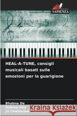 HEAL-A-TUNE, consigli musicali basati sulle emozioni per la guarigione Bhabna de Debrup Dey Jit Chatterjee Chatterjee 9786208892166 Edizioni Sapienza - książka