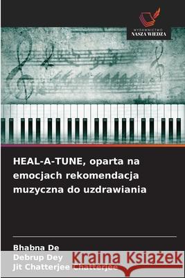 HEAL-A-TUNE, oparta na emocjach rekomendacja muzyczna do uzdrawiania Bhabna de Debrup Dey Jit Chatterjee Chatterjee 9786208463366 Wydawnictwo Nasza Wiedza - książka