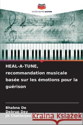 HEAL-A-TUNE, recommandation musicale bas?e sur les ?motions pour la gu?rison Bhabna de Debrup Dey Jit Chatterjee Chatterjee 9786208892159 Editions Notre Savoir - książka