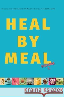 Heal by Meal: Volume 1. Meals to change your Health Line Hassall Thomsen Christina Lykke  9788799988310 Heal by Meal - książka