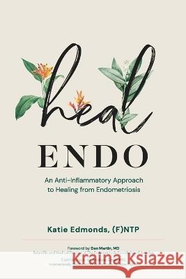 Heal Endo: An Anti-inflammatory Approach to Healing from Endometriosis Katie Edmonds   9781792389481 Heal Endo LLC - książka