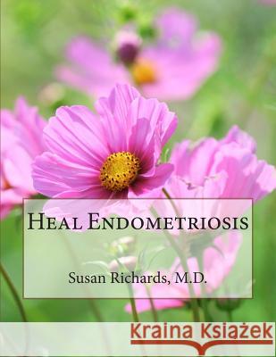 Heal Endometriosis Susan Richard 9781511974950 Createspace - książka