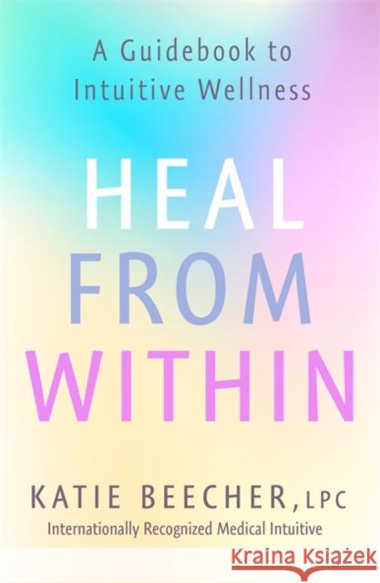 Heal from Within: A Guidebook to Intuitive Wellness Katie Beecher 9781529388916 Hodder & Stoughton - książka