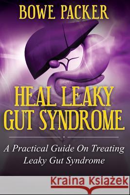 Heal Leaky Gut Syndrome: A Practical Guide on Treating Leaky Gut Syndrome Bowe Packer 9781632877031 Speedy Publishing Books - książka