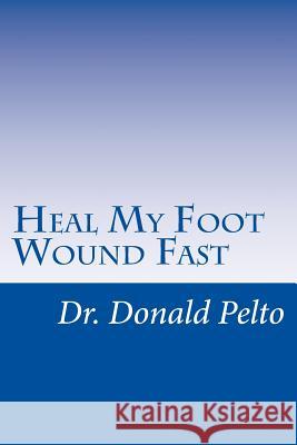 Heal My Foot Wound Fast: The 9 Steps To Rapid Healing Pelto, Donald 9781495452819 Createspace - książka