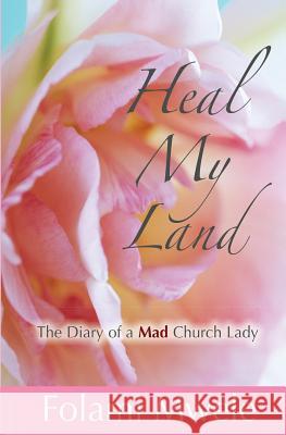 Heal My Land: The Diary of a Mad Church Lady Folami Mwele 9781478278849 Createspace - książka