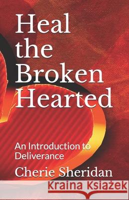 Heal the Broken Hearted: An Introduction to Deliverance Cherie Sheridan 9781656491084 Independently Published - książka