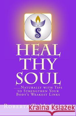 Heal Thy Soul: .....Naturally with Tips to Strengthen Your Body's Weakest Links Roberta T. McClinon Benjamin Gibson 9781539564041 Createspace Independent Publishing Platform - książka