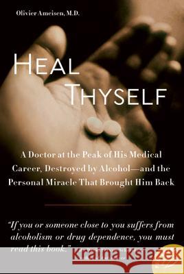 Heal Thyself: A Doctor at the Peak of His Medical Career, Destroyed by Alcohol--And the Personal Miracle That Brought Him Back Olivier Ameisen 9780374532208 Farrar Straus Giroux - książka