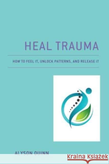 Heal Trauma: How to Feel It, Unlock Patterns, and Release It Alyson Quinn 9780761873464 Hamilton Books - książka