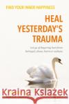 Heal Yesterday’s Trauma: Let go of lingering hurt from betrayal, abuse, harm and grief Jennie Bayliss 9781805141136 Troubador Publishing