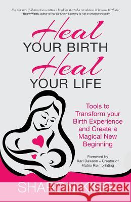 Heal Your Birth, Heal Your Life Sharon King Karl Dawson 9781781323748 Silverwood Books - książka