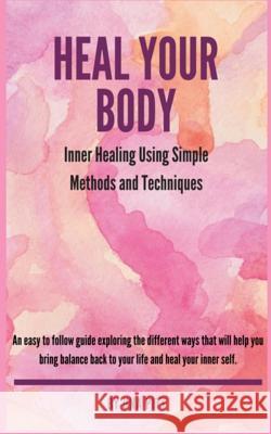 Heal Your Body: Inner Healing Using Simple Methods and Techniques Una Pitt 9781983408380 Createspace Independent Publishing Platform - książka